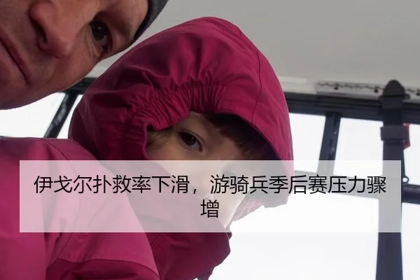 伊戈尔扑救率下滑，游骑兵季后赛压力骤增