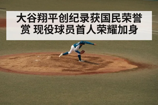 大谷翔平创纪录获国民荣誉赏 现役球员首人荣耀加身